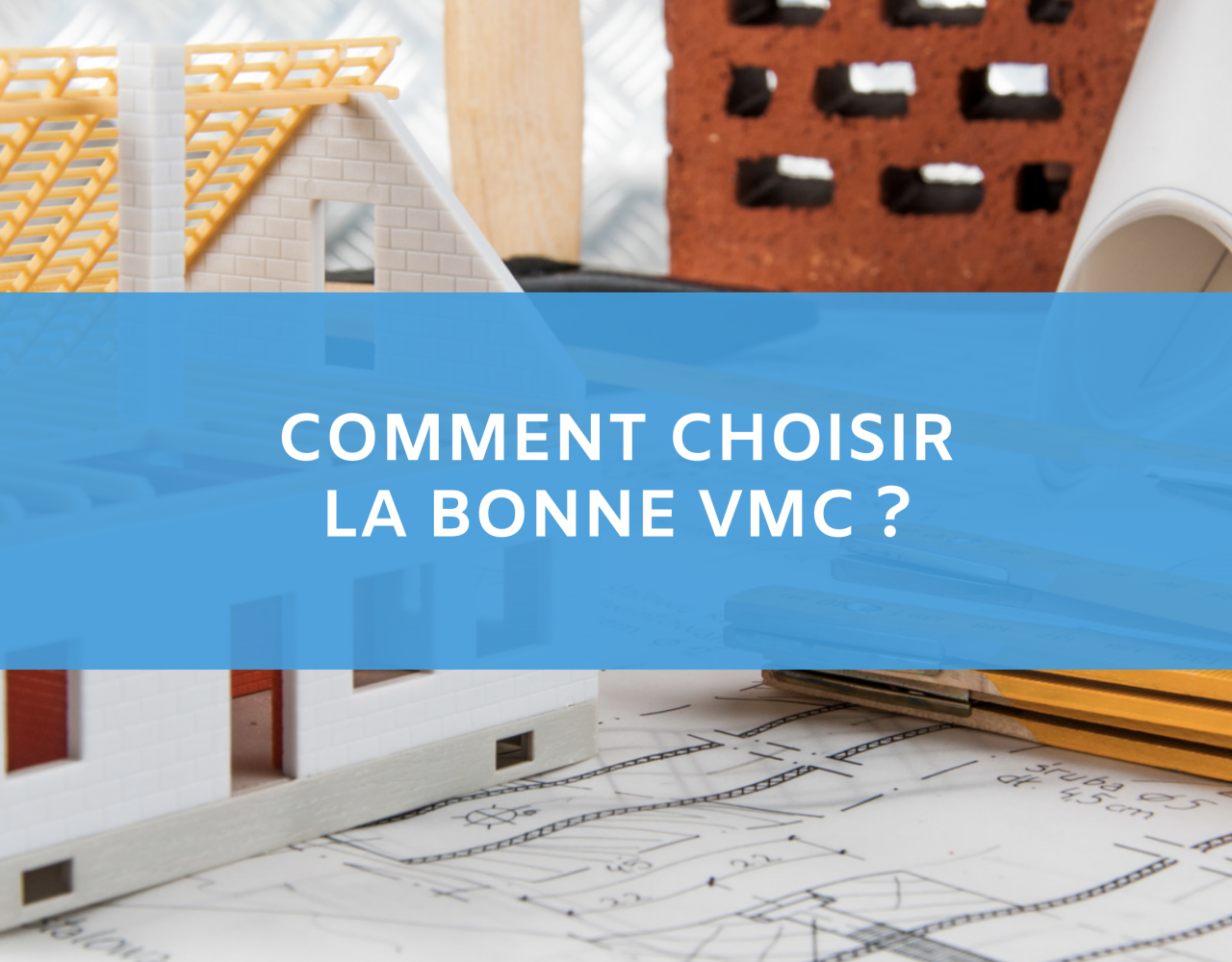 Comment choisir sa bonne VMC